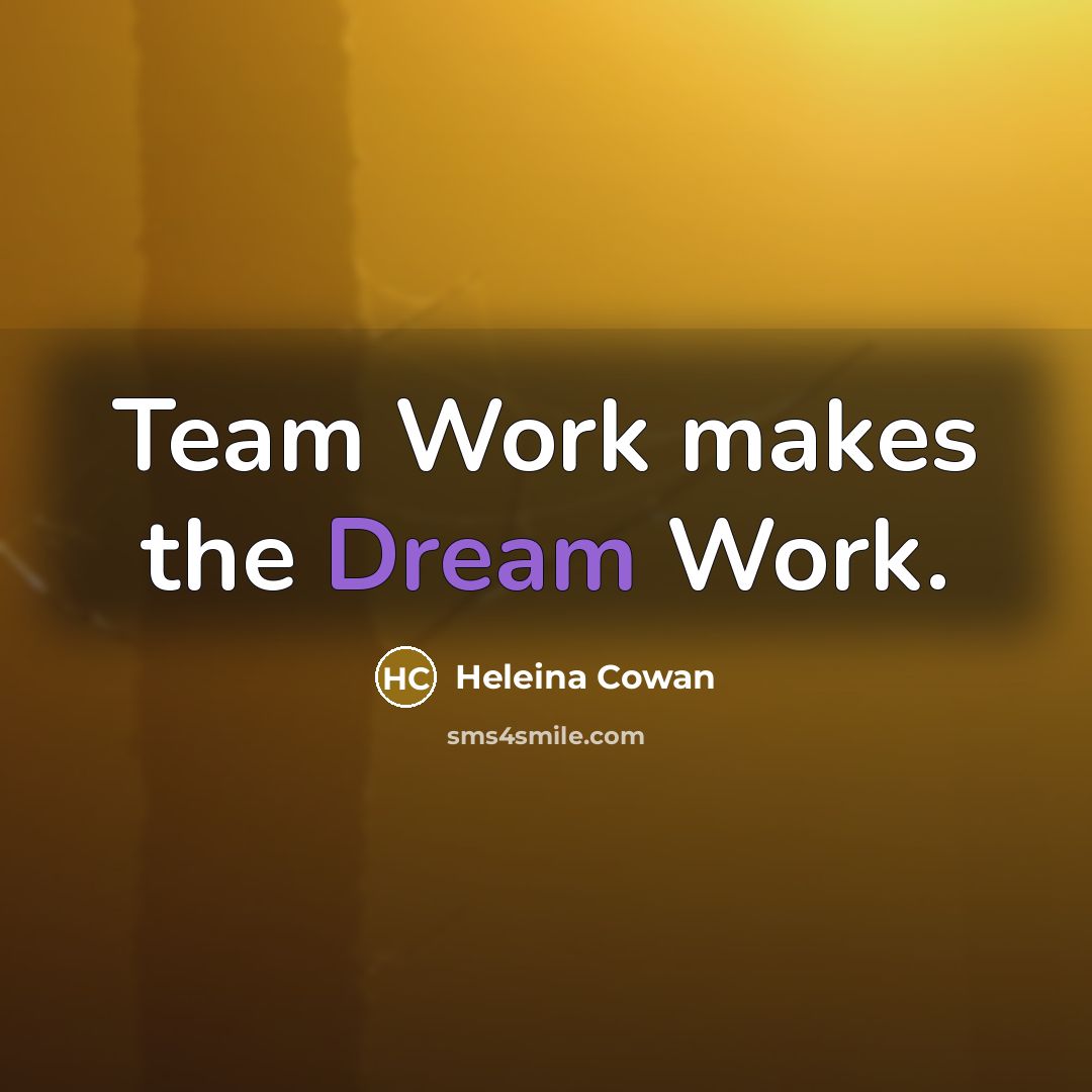 “Team Work makes the Dream Work.” quote by Heleina Cowan