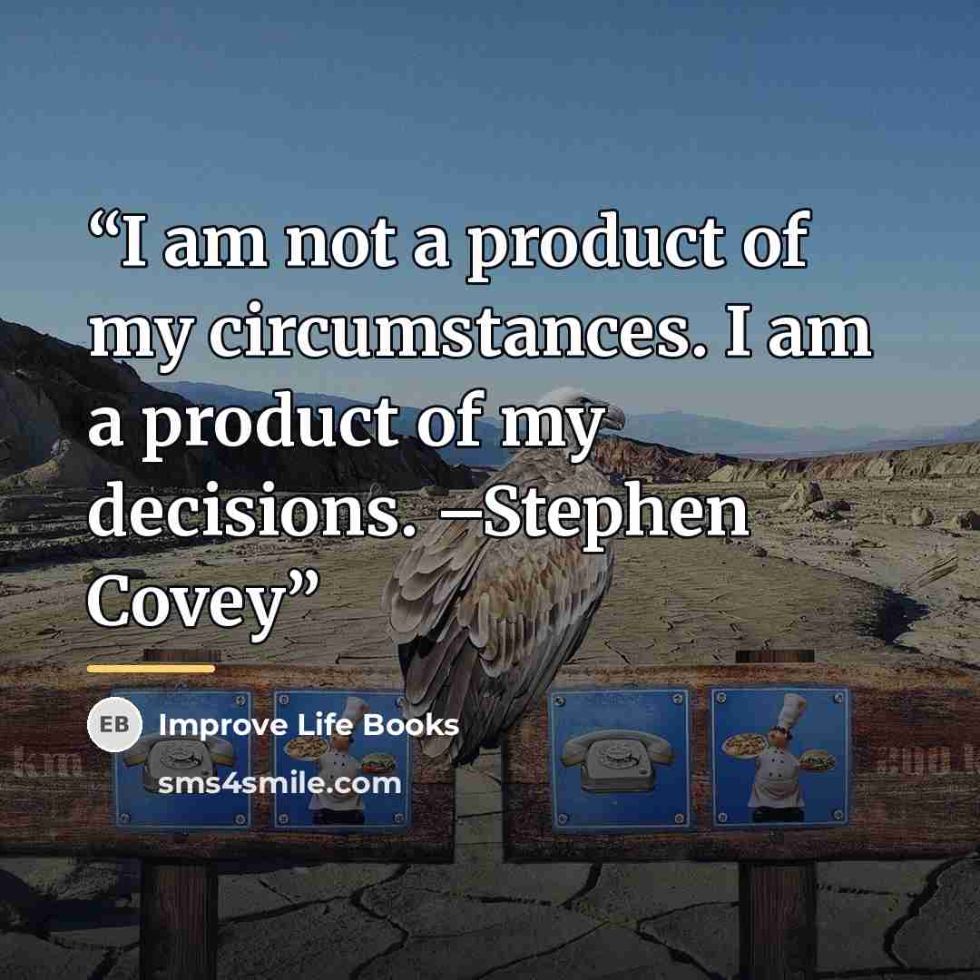 “I am not a product of my circumstances. I am a product of my decisions. –Stephen Covey” quote by Improve Life Books
