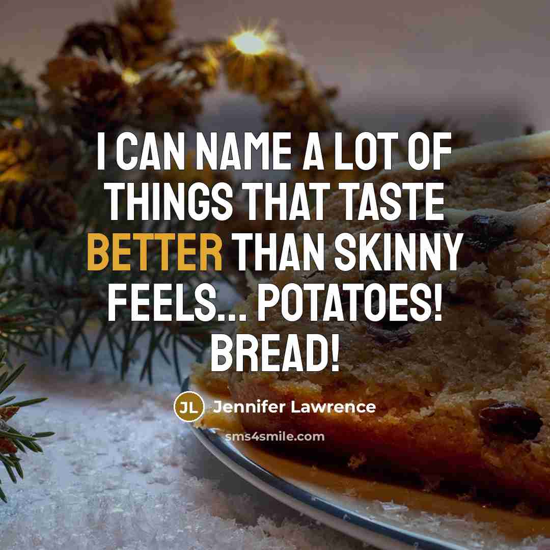 “I can name a LOT of things that taste better than skinny feels… Potatoes! Bread!” quote by Jennifer Lawrence