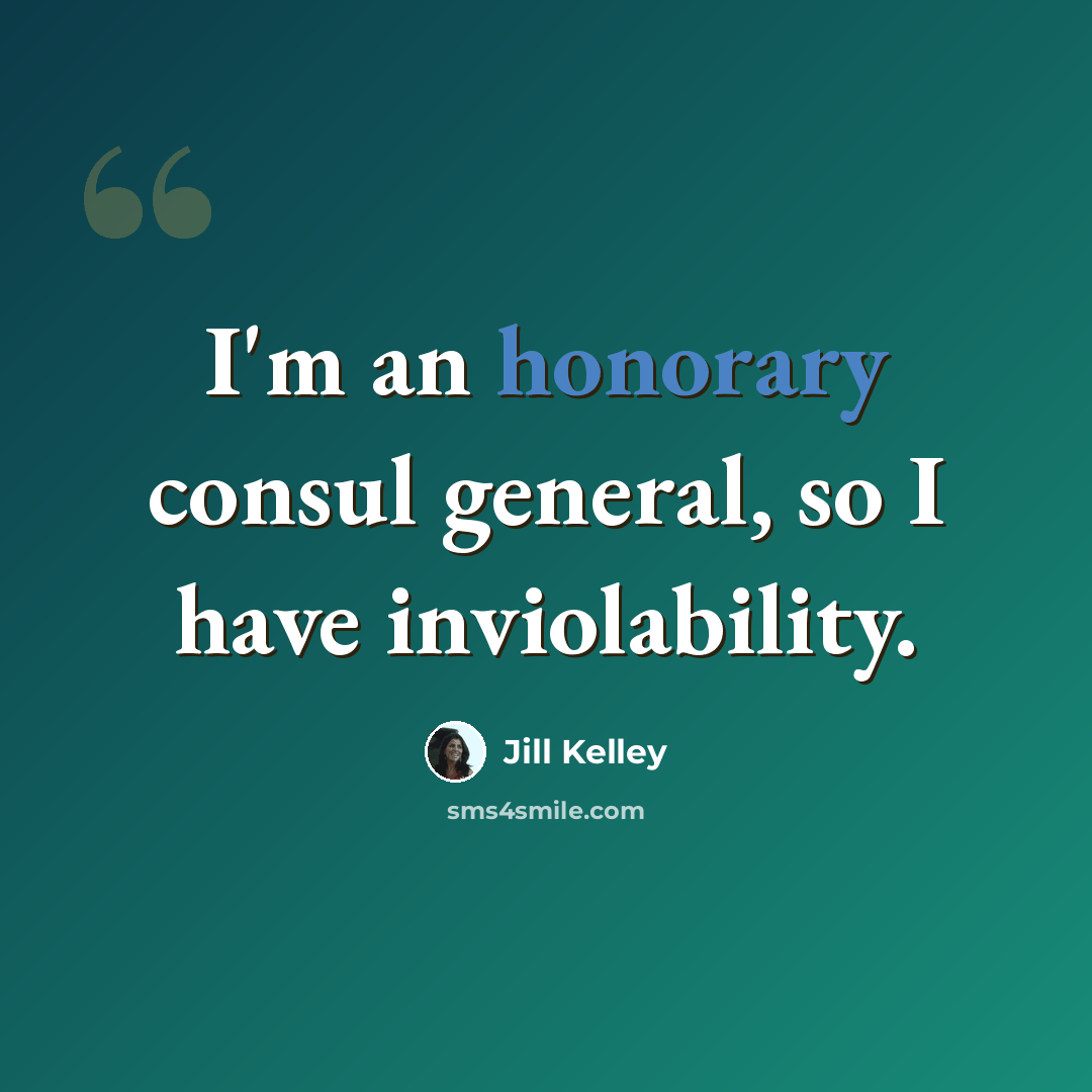 “I'm an honorary consul general, so I have inviolability.” quote by Jill Kelley