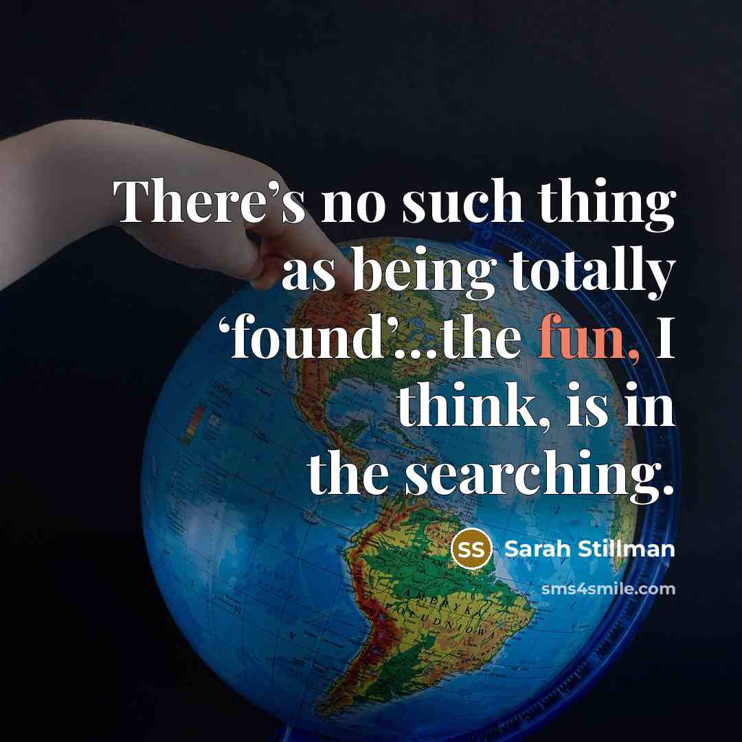 “There’s no such thing as being totally ‘found’…the fun, I think, is in the searching.” quote by Sarah Stillman
