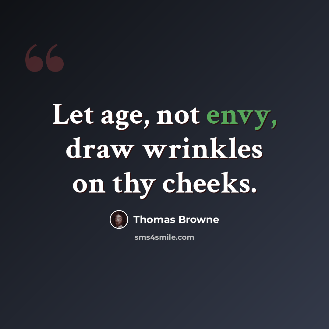 “Let age, not envy, draw wrinkles on thy cheeks.” quote by Thomas Browne