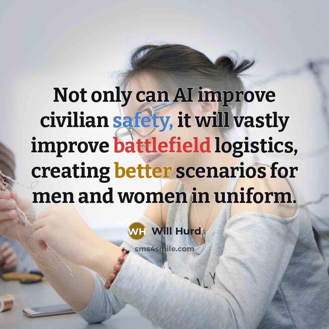 “Not only can AI improve civilian safety, it will vastly improve battlefield logistics, creating better scenarios for men and women in uniform.” quote by Will Hurd