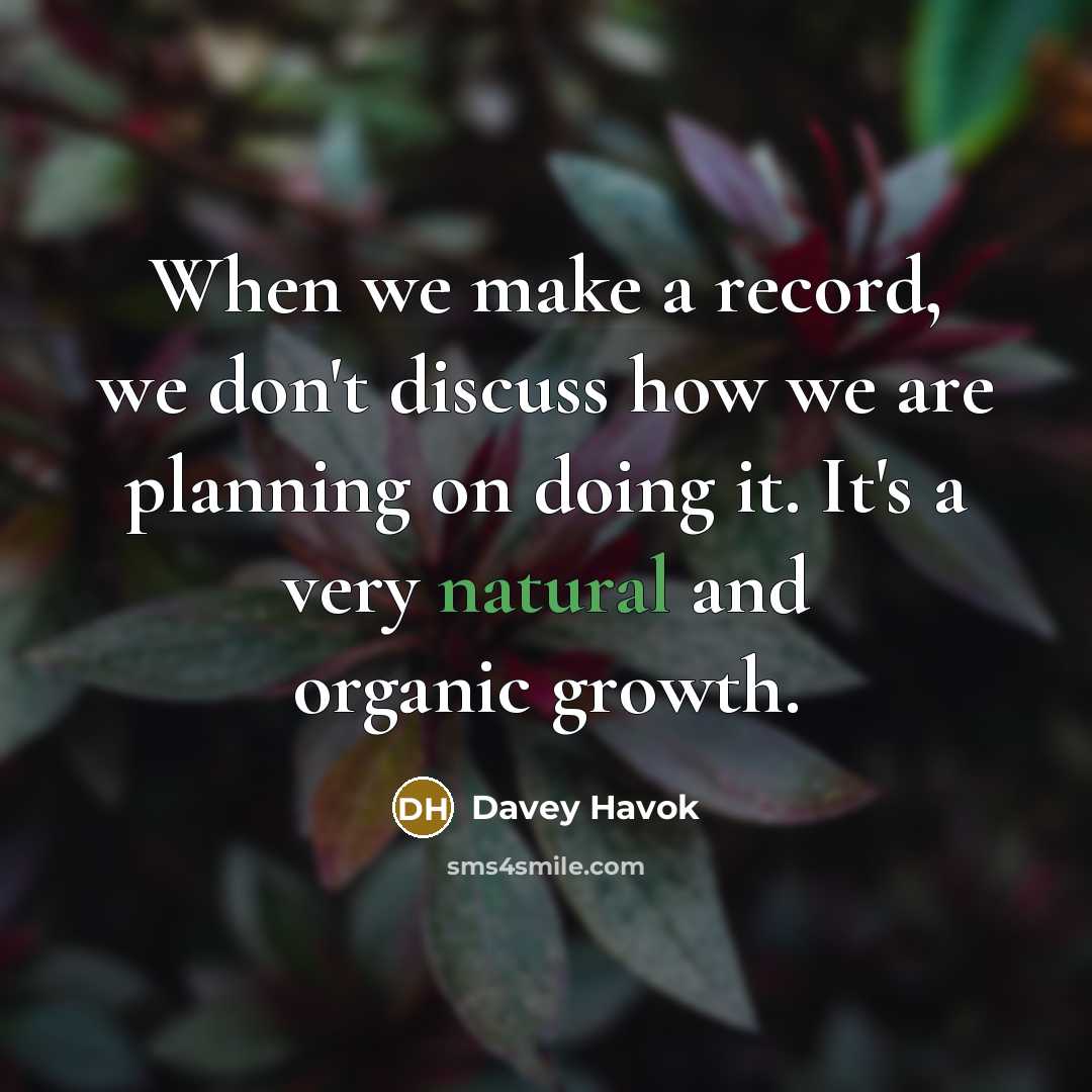 “When we make a record, we don't discuss how we are planning on doing it. It's a very natural and organic growth.” quote by Davey Havok