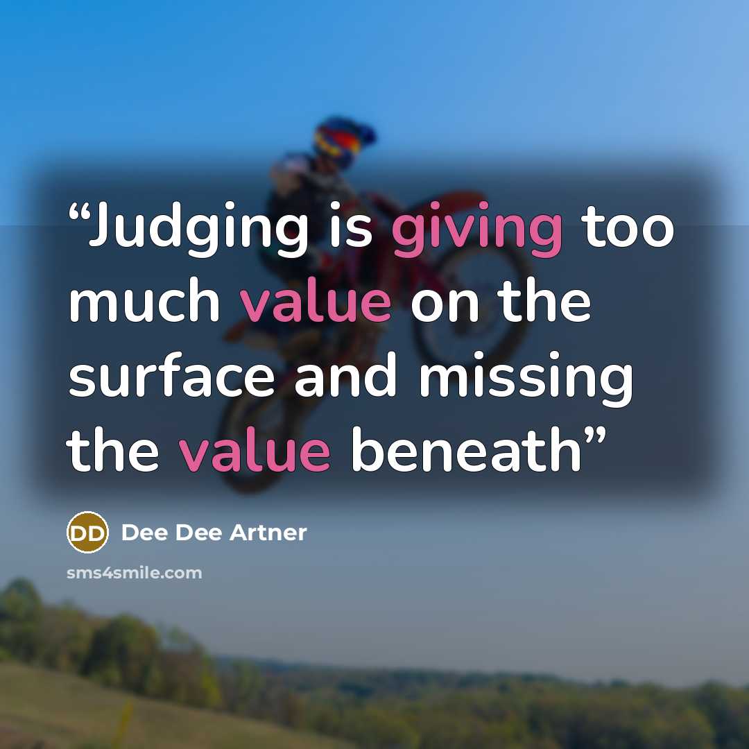 “Judging is giving too much value on the surface and missing the value beneath” quote by Dee Dee Artner