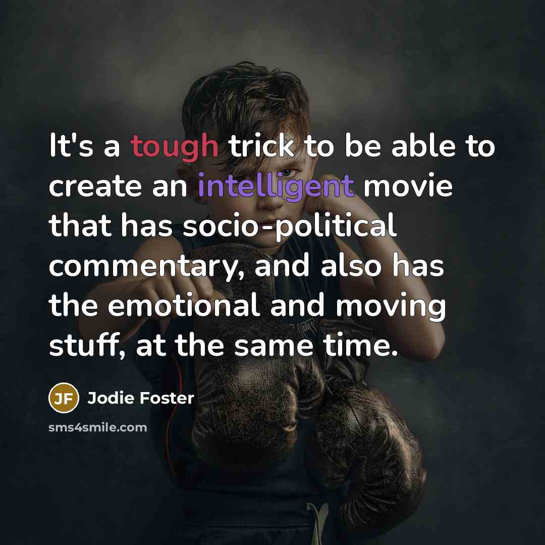 “It's a tough trick to be able to create an intelligent movie that has socio-political commentary, and also has the emotional and moving stuff, at the same time.” quote by Jodie Foster