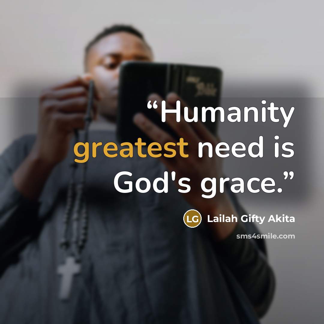 “Humanity greatest need is God's grace.” quote by Lailah Gifty Akita