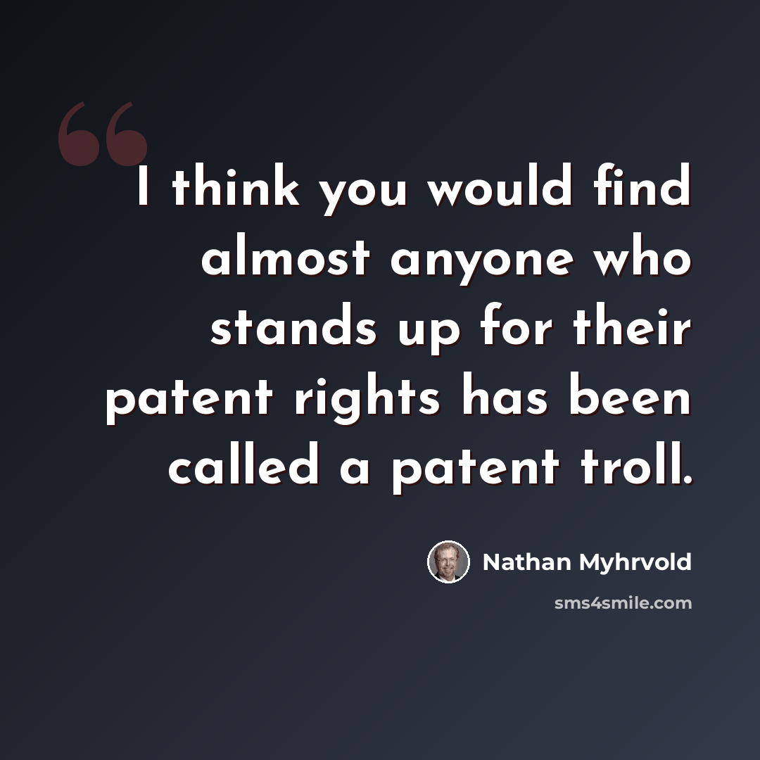 “I think you would find almost anyone who stands up for their patent rights has been called a patent troll.” quote by Nathan Myhrvold