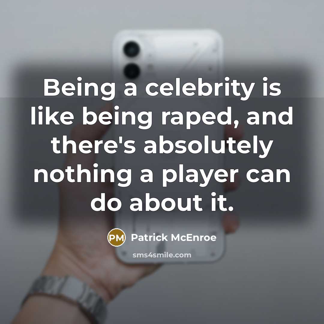 “Being a celebrity is like being raped, and there's absolutely nothing a player can do about it.” quote by Patrick McEnroe