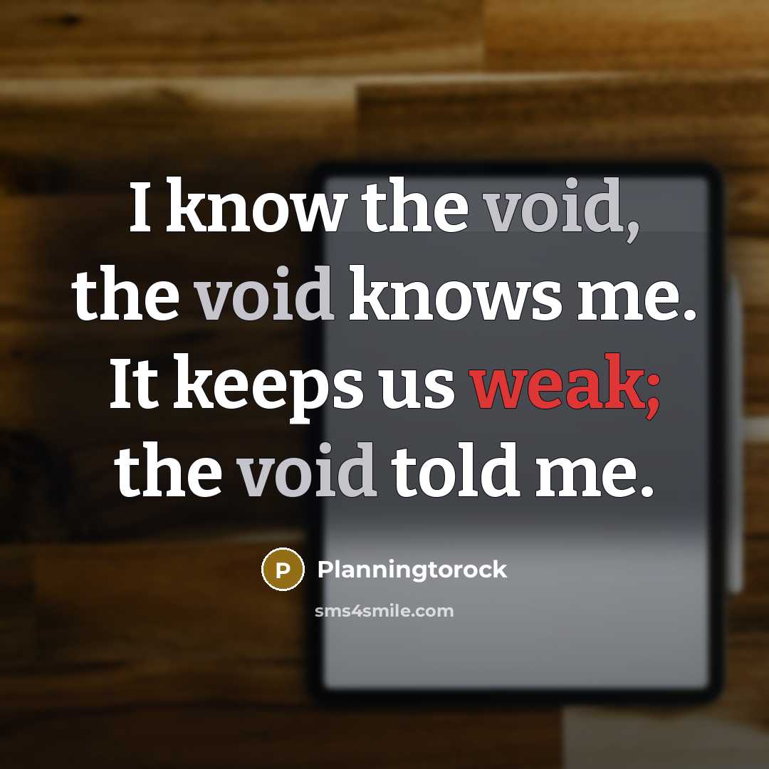 “I know the void, the void knows me. It keeps us weak; the void told me.” quote by Planningtorock