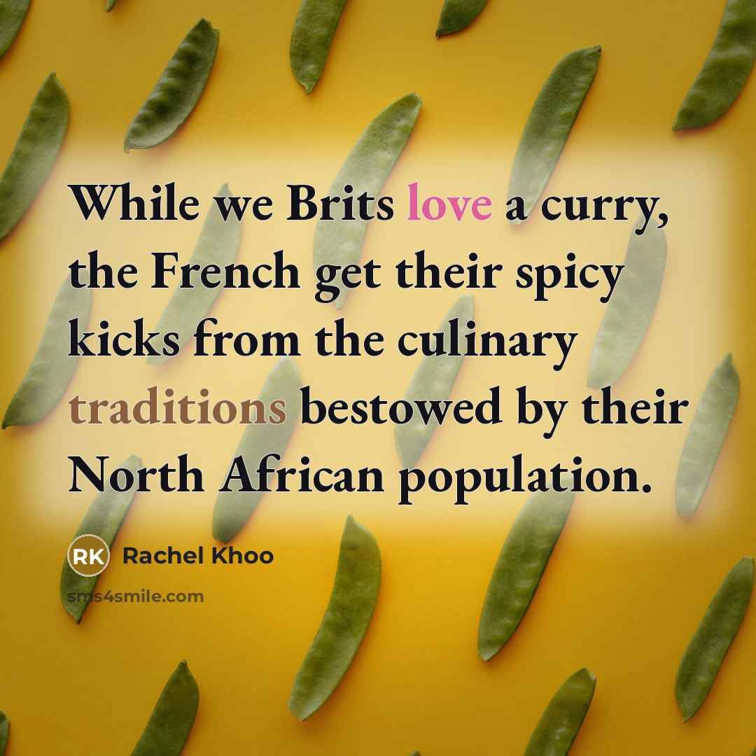 “While we Brits love a curry, the French get their spicy kicks from the culinary traditions bestowed by their North African population.” quote by Rachel Khoo