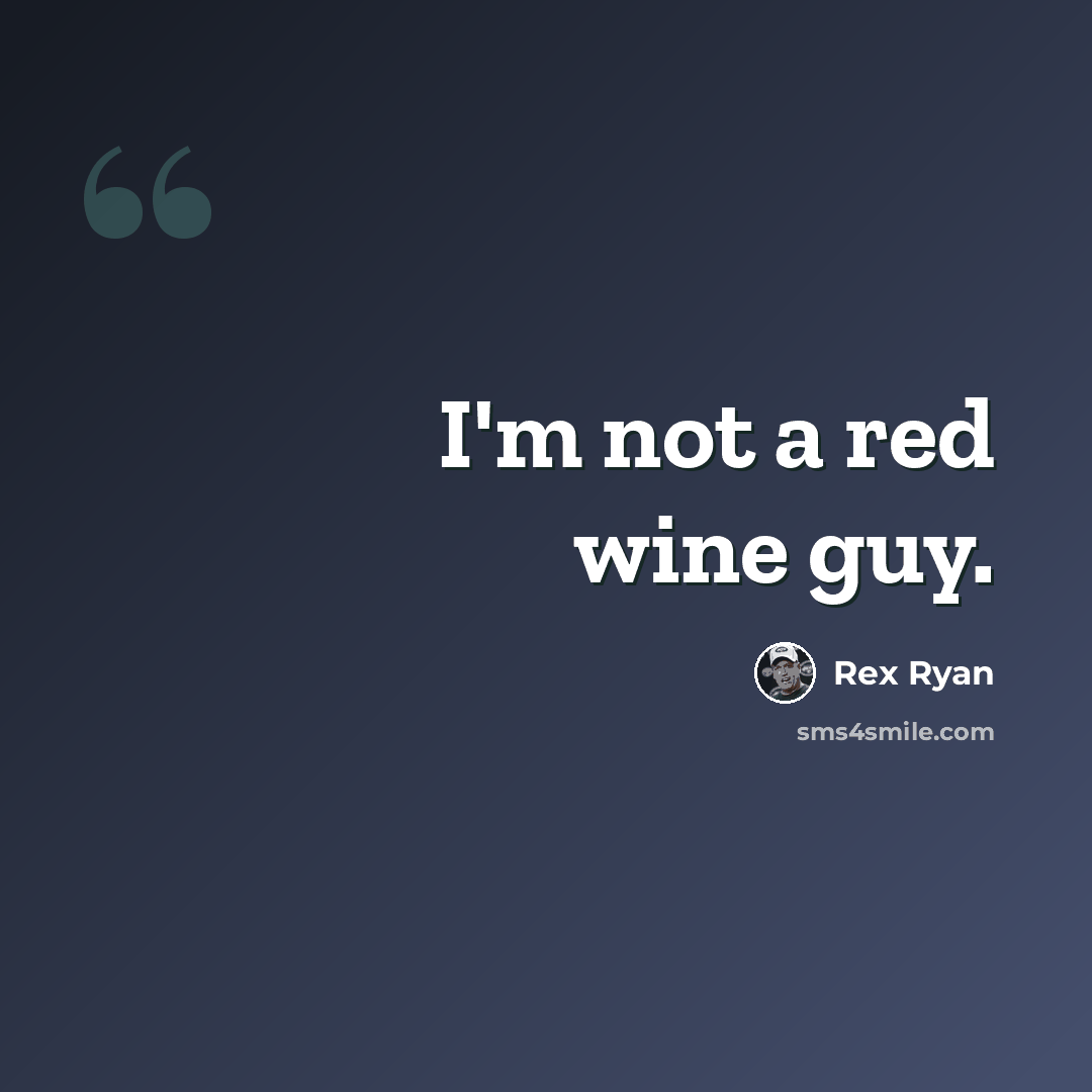 “I'm not a red wine guy.” quote by Rex Ryan