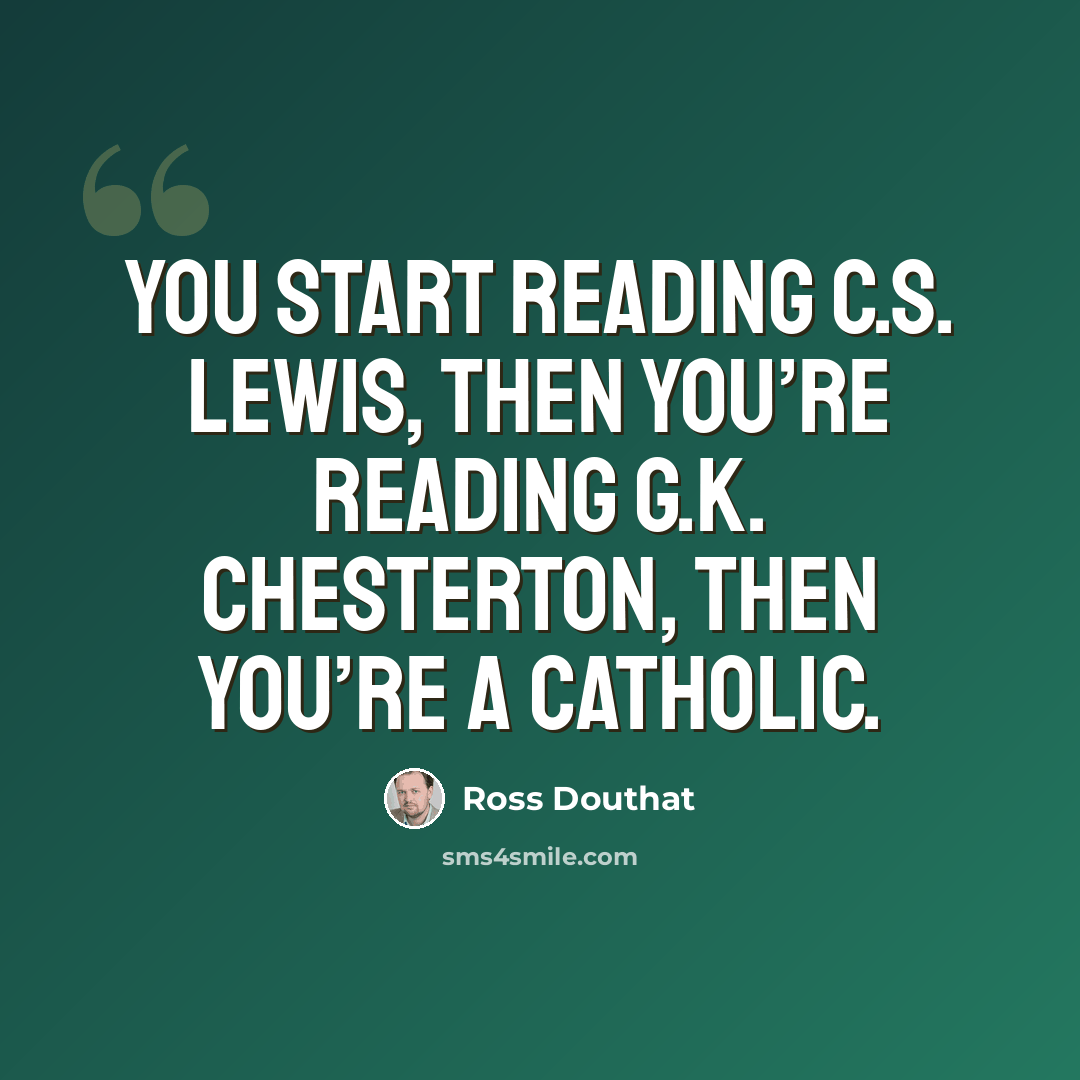 “You start reading C.S. Lewis, then you’re reading G.K. Chesterton, then you’re a Catholic.” quote by Ross Douthat