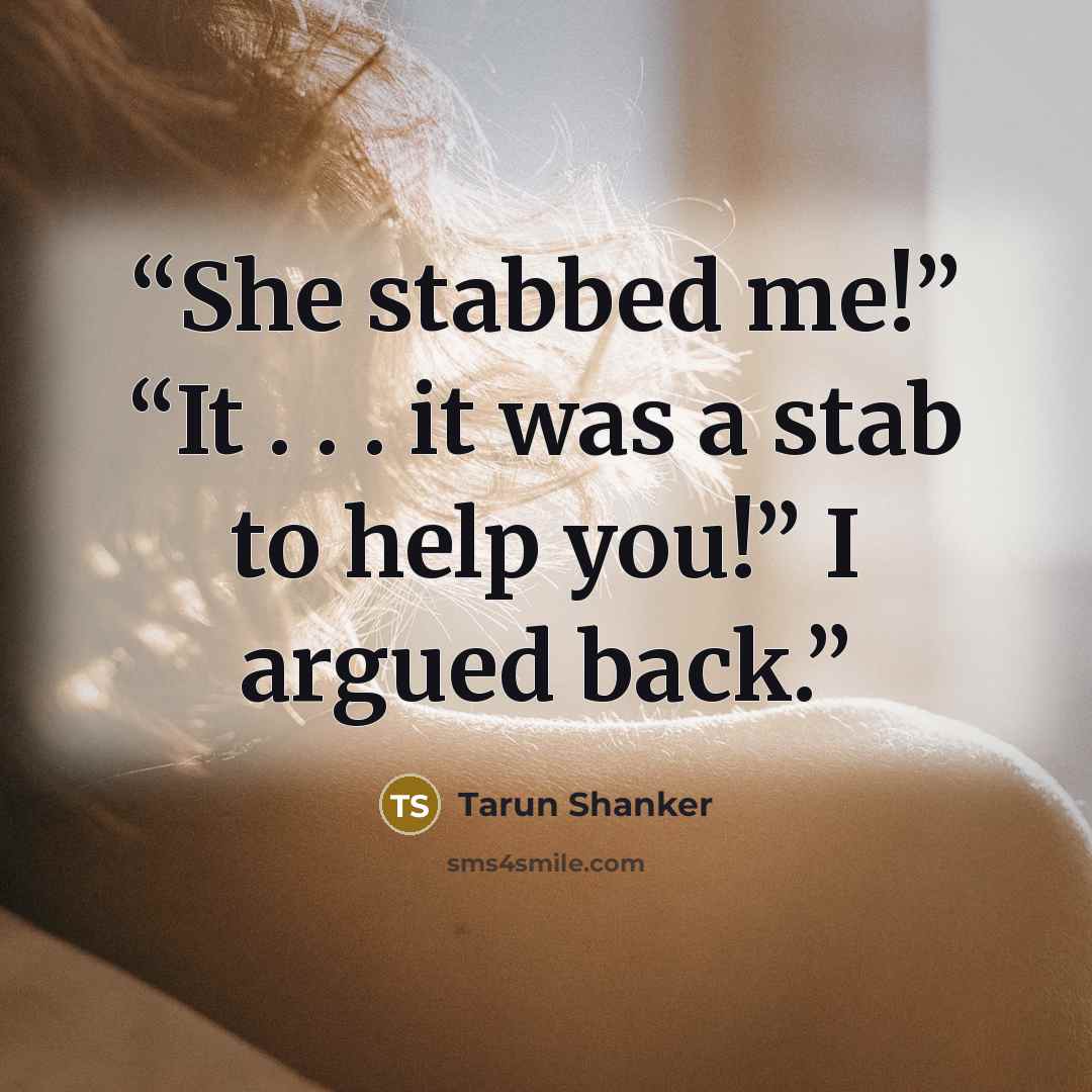 “She stabbed me!” “It . . . it was a stab to help you!” I argued back.” quote by Tarun Shanker