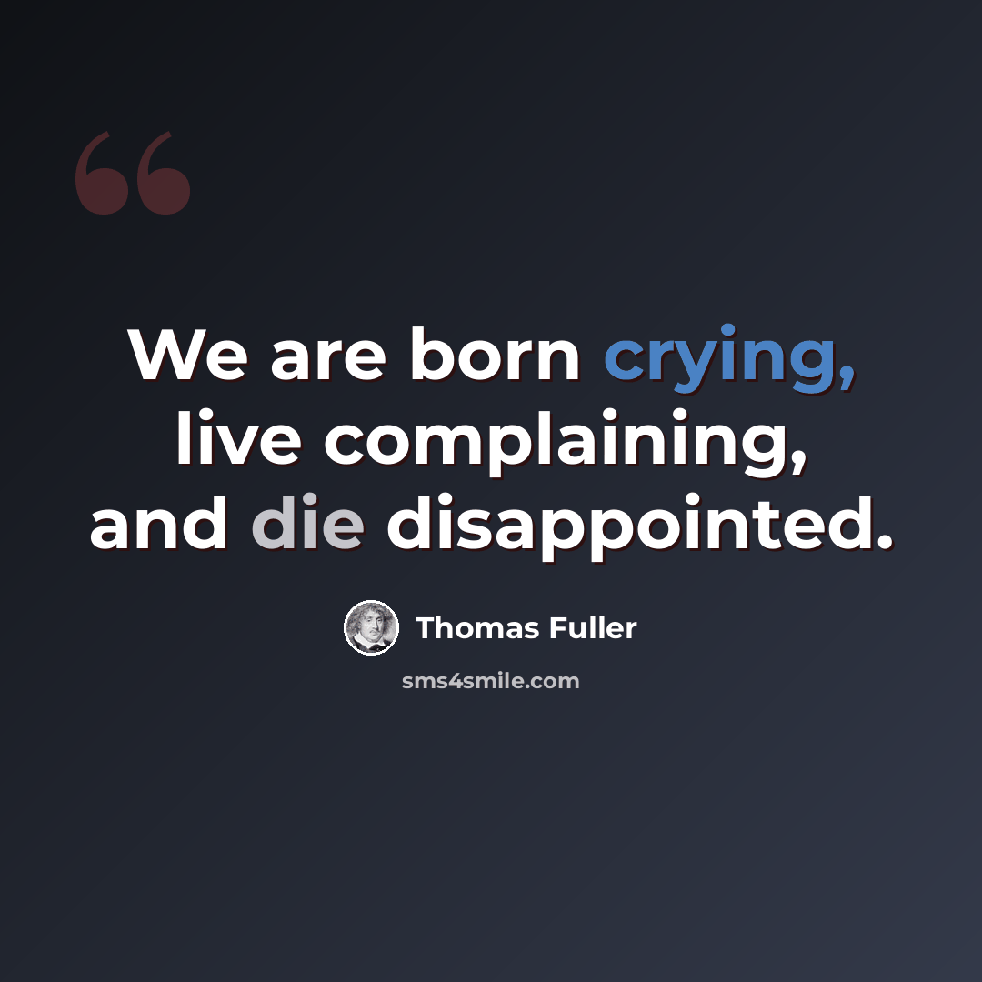 “We are born crying, live complaining, and die disappointed.” quote by Thomas Fuller