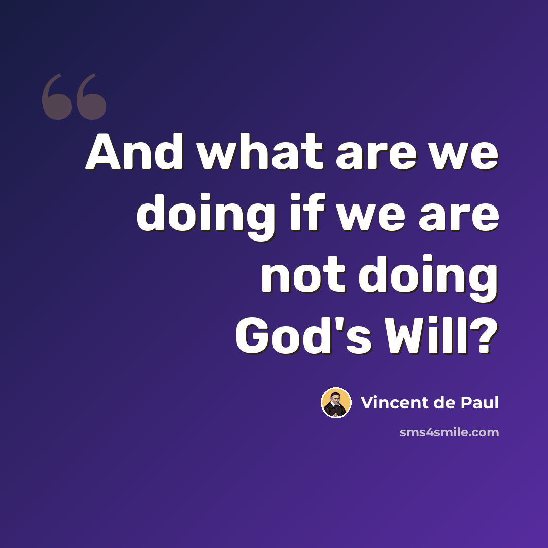 “And what are we doing if we are not doing God's Will?” quote by Vincent de Paul