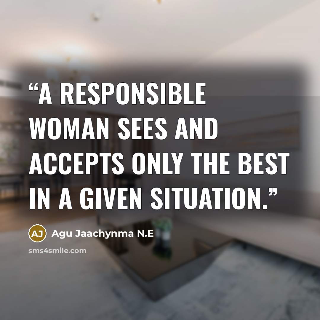 “A responsible woman sees and accepts only the best in a given situation.” quote by Agu Jaachynma N.E