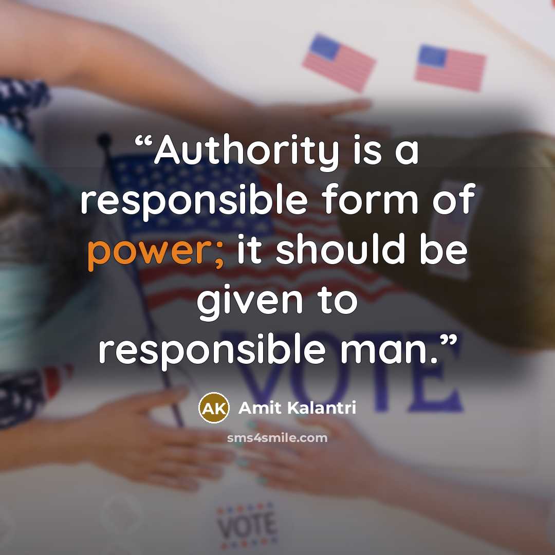 “Authority is a responsible form of power; it should be given to responsible man.” quote by Amit Kalantri