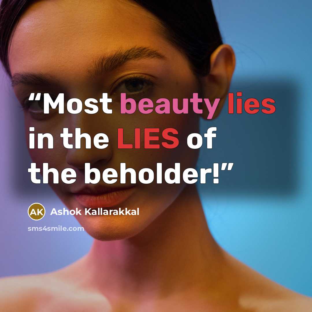 “Most beauty lies in the LIES of the beholder!” quote by Ashok Kallarakkal
