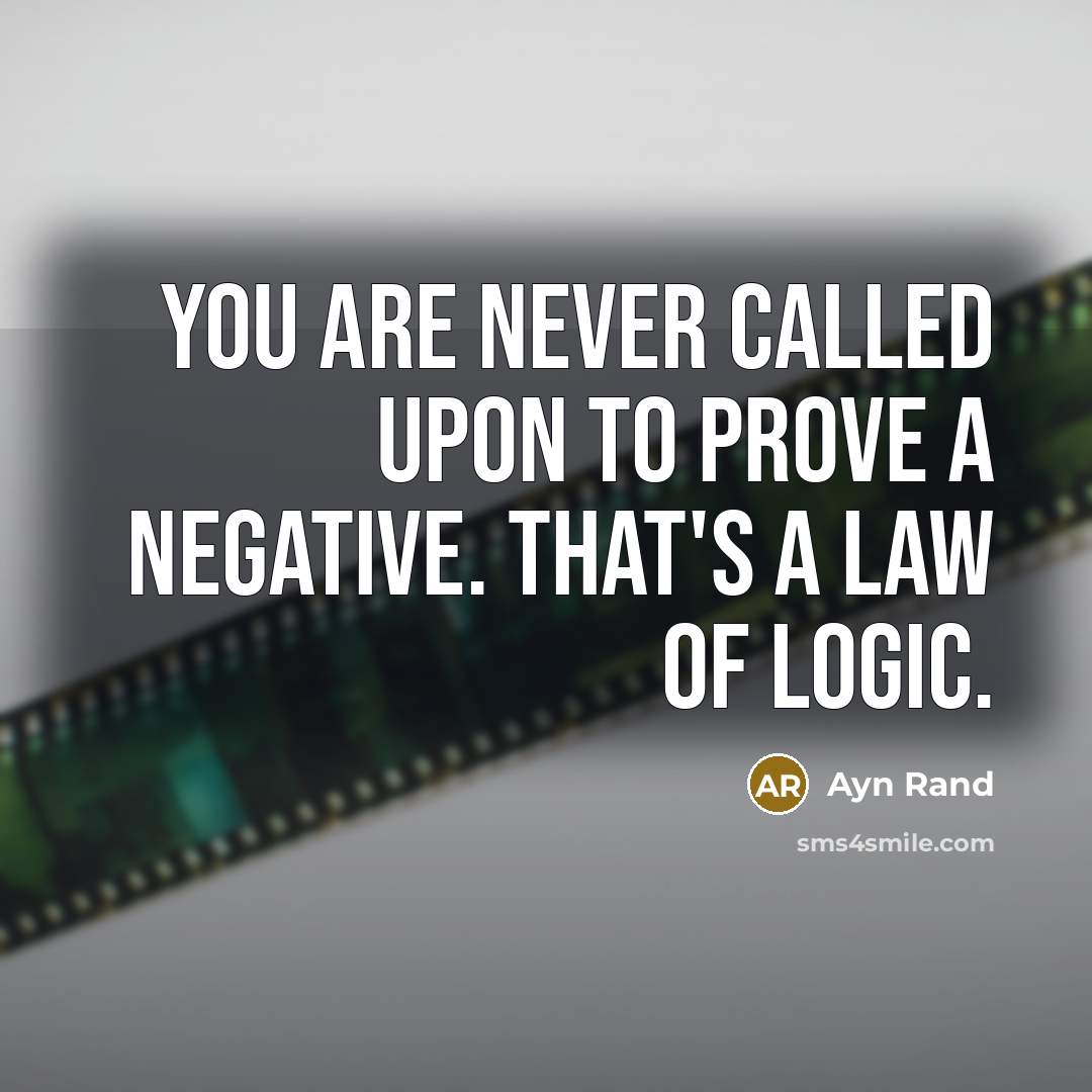 “you are never called upon to prove a negative. that's a law of logic.” quote by Ayn Rand