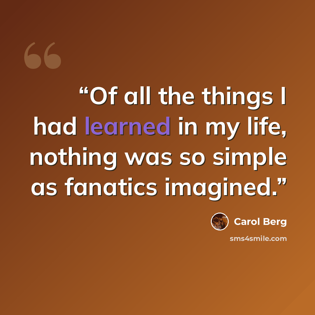 “Of all the things I had learned in my life, nothing was so simple as fanatics imagined.” quote by Carol Berg