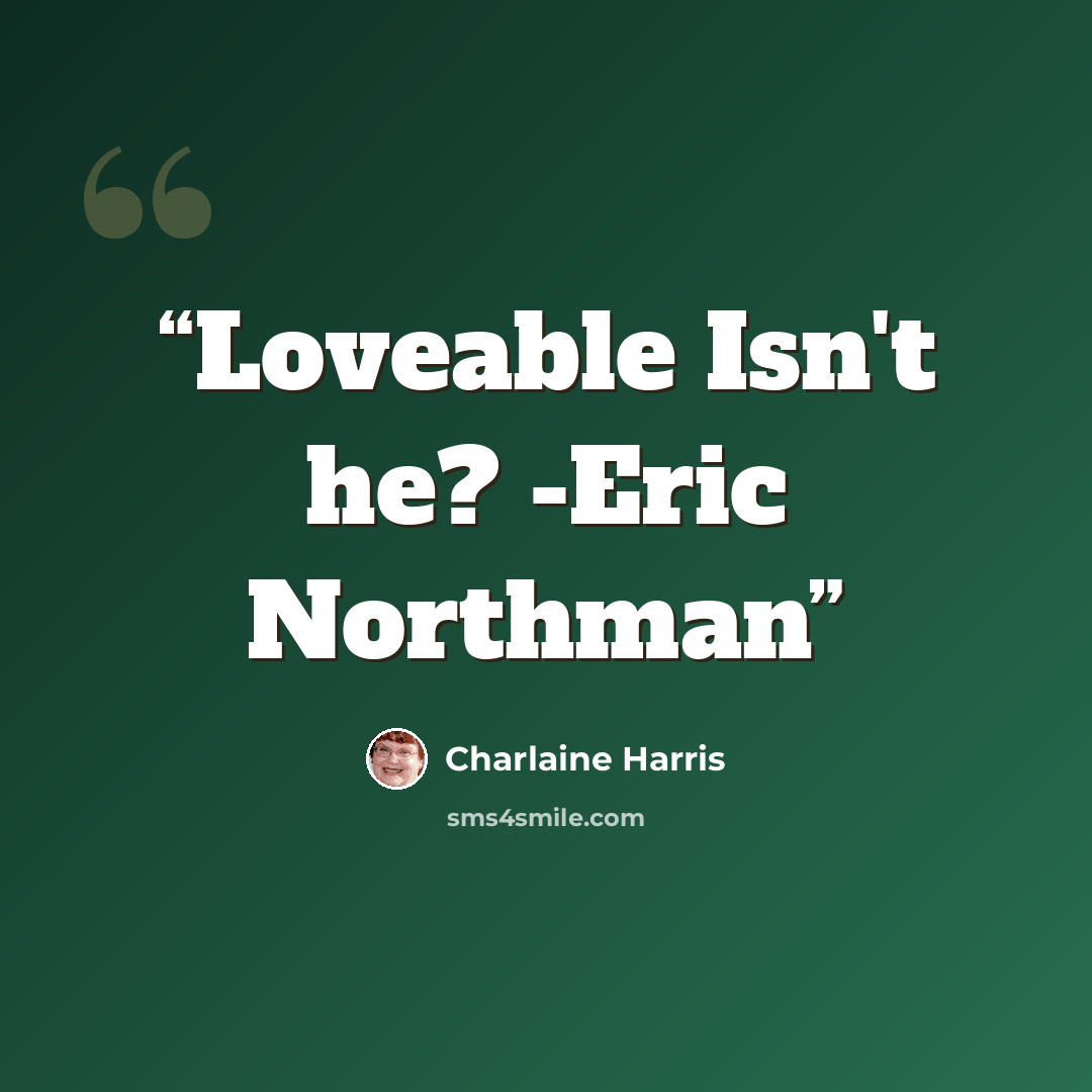 “Loveable Isn't he? -Eric Northman” quote by Charlaine Harris