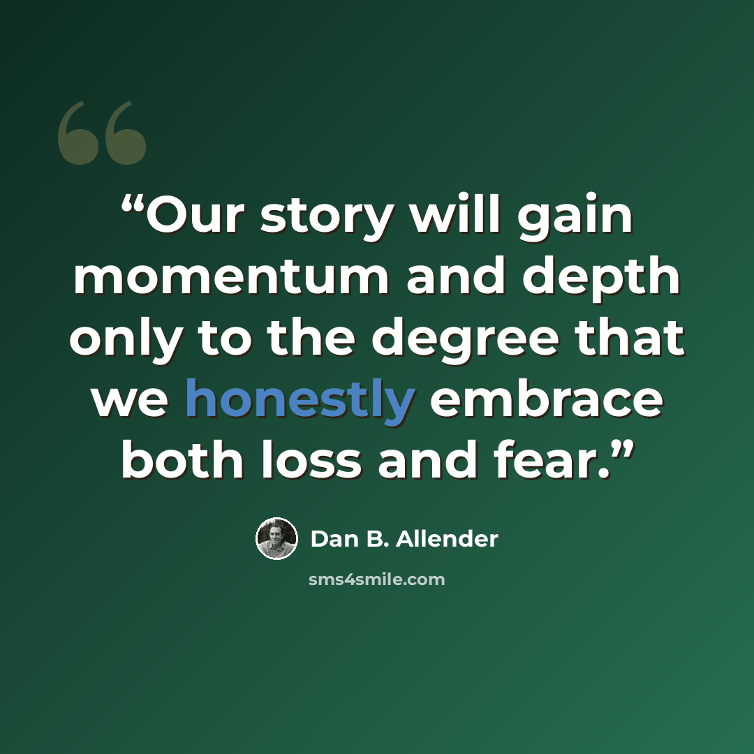 “Our story will gain momentum and depth only to the degree that we honestly embrace both loss and fear.” quote by Dan B. Allender