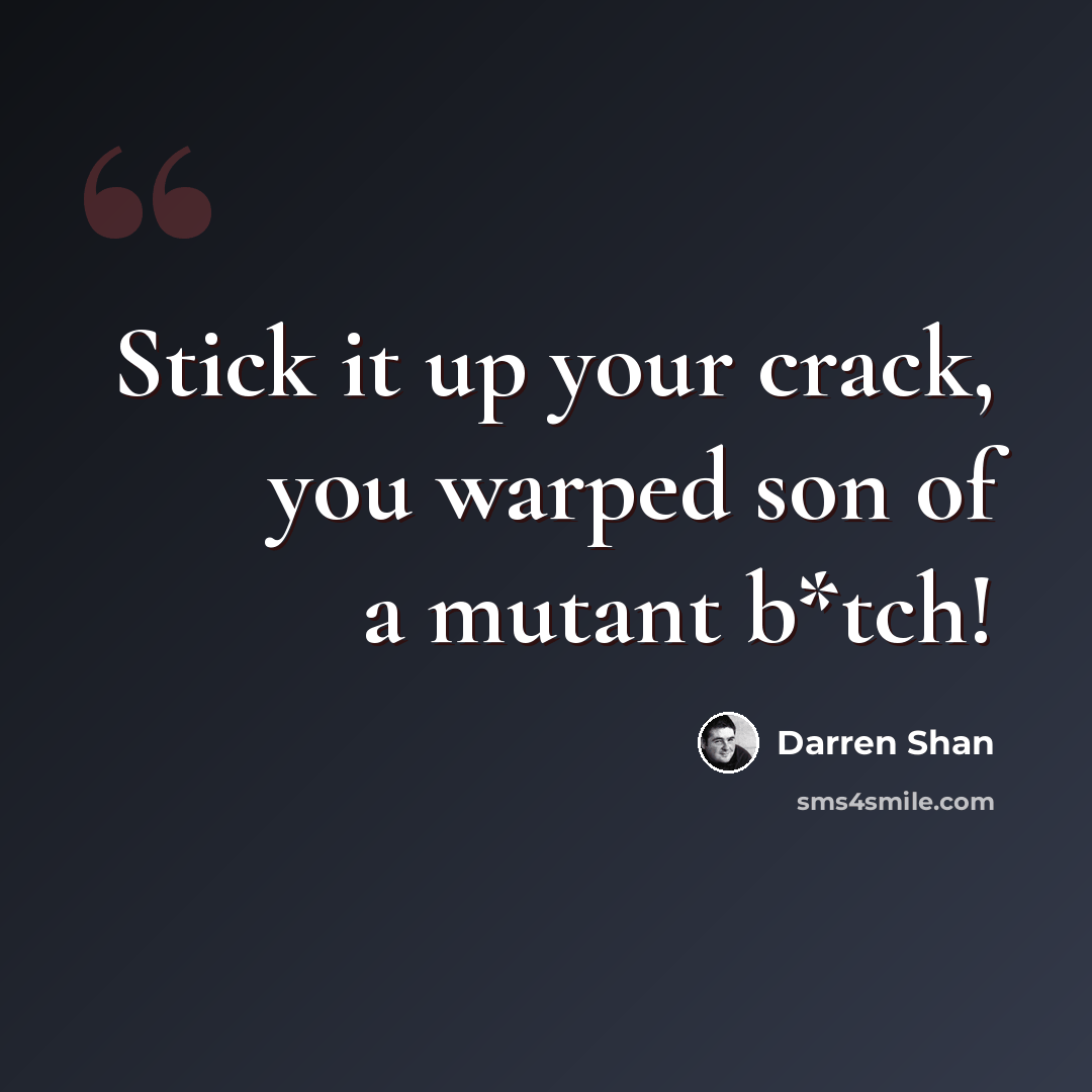 “Stick it up your crack, you warped son of a mutant b*tch!” quote by Darren Shan