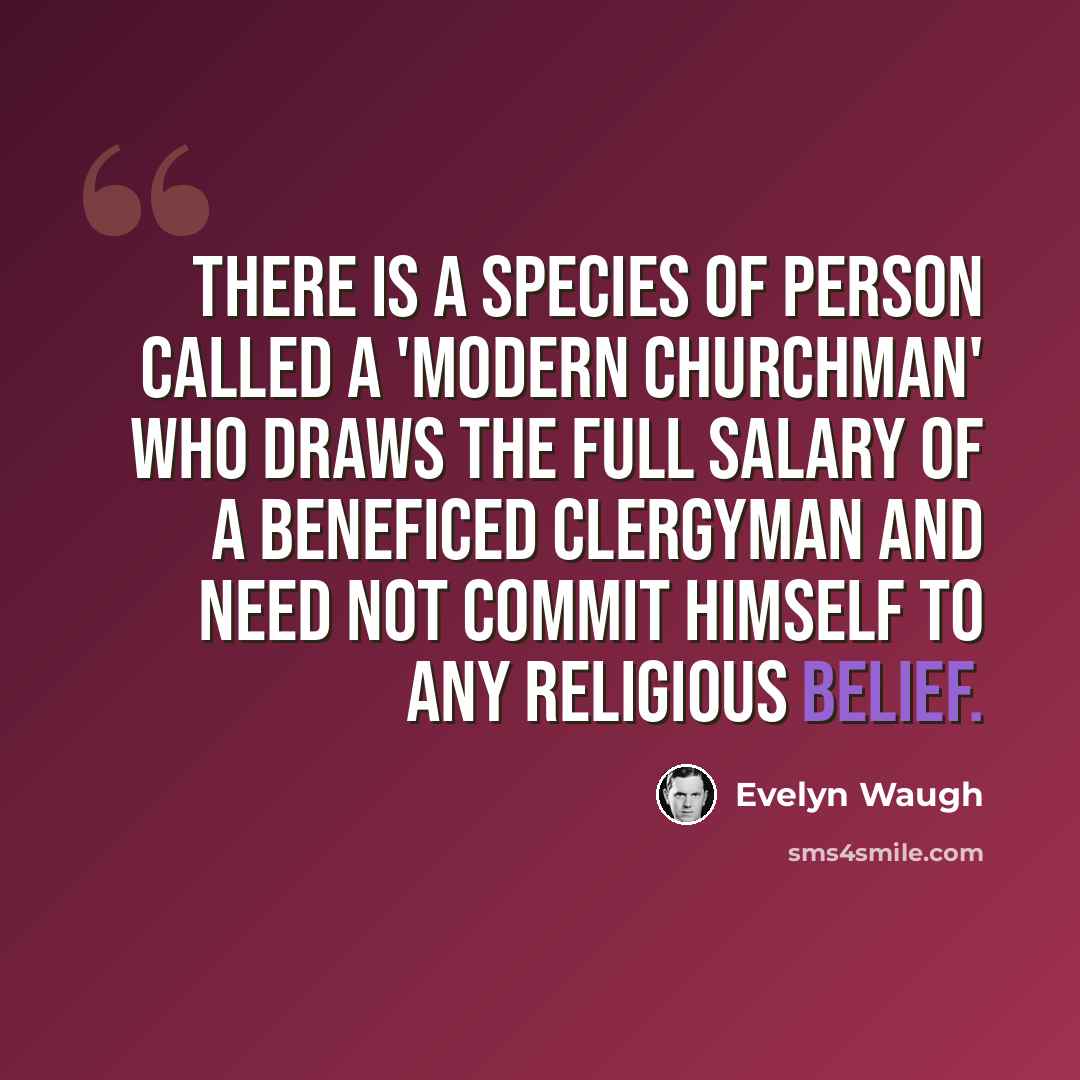 “There is a species of person called a 'Modern Churchman' who draws the full salary of a beneficed clergyman and need not commit himself to any religious belief.” quote by Evelyn Waugh