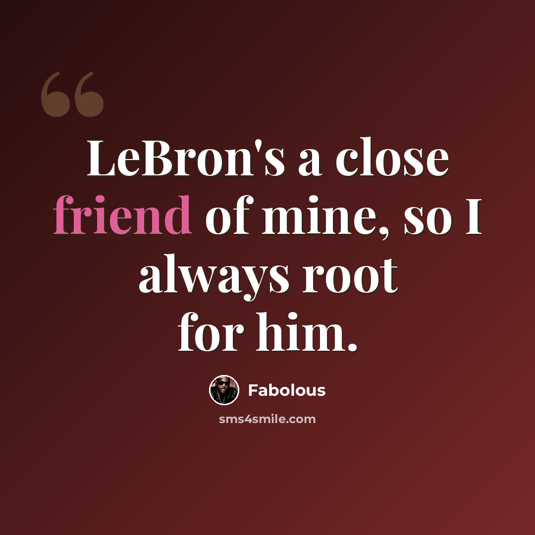 “LeBron's a close friend of mine, so I always root for him.” quote by Fabolous