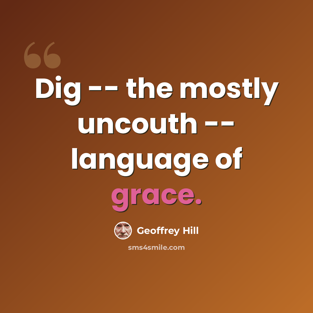 “Dig -- the mostly uncouth -- language of grace.” quote by Geoffrey Hill