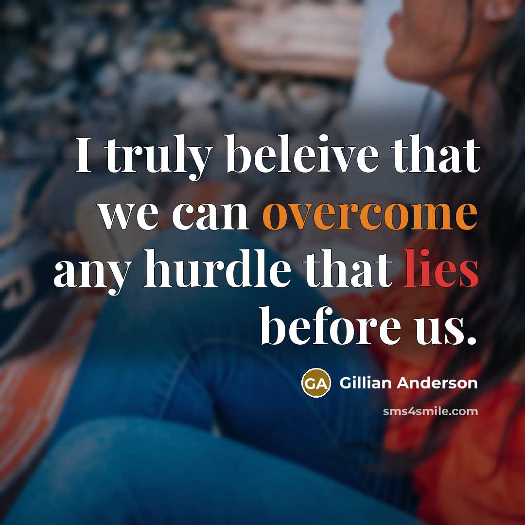 “I truly beleive that we can overcome any hurdle that lies before us.” quote by Gillian Anderson