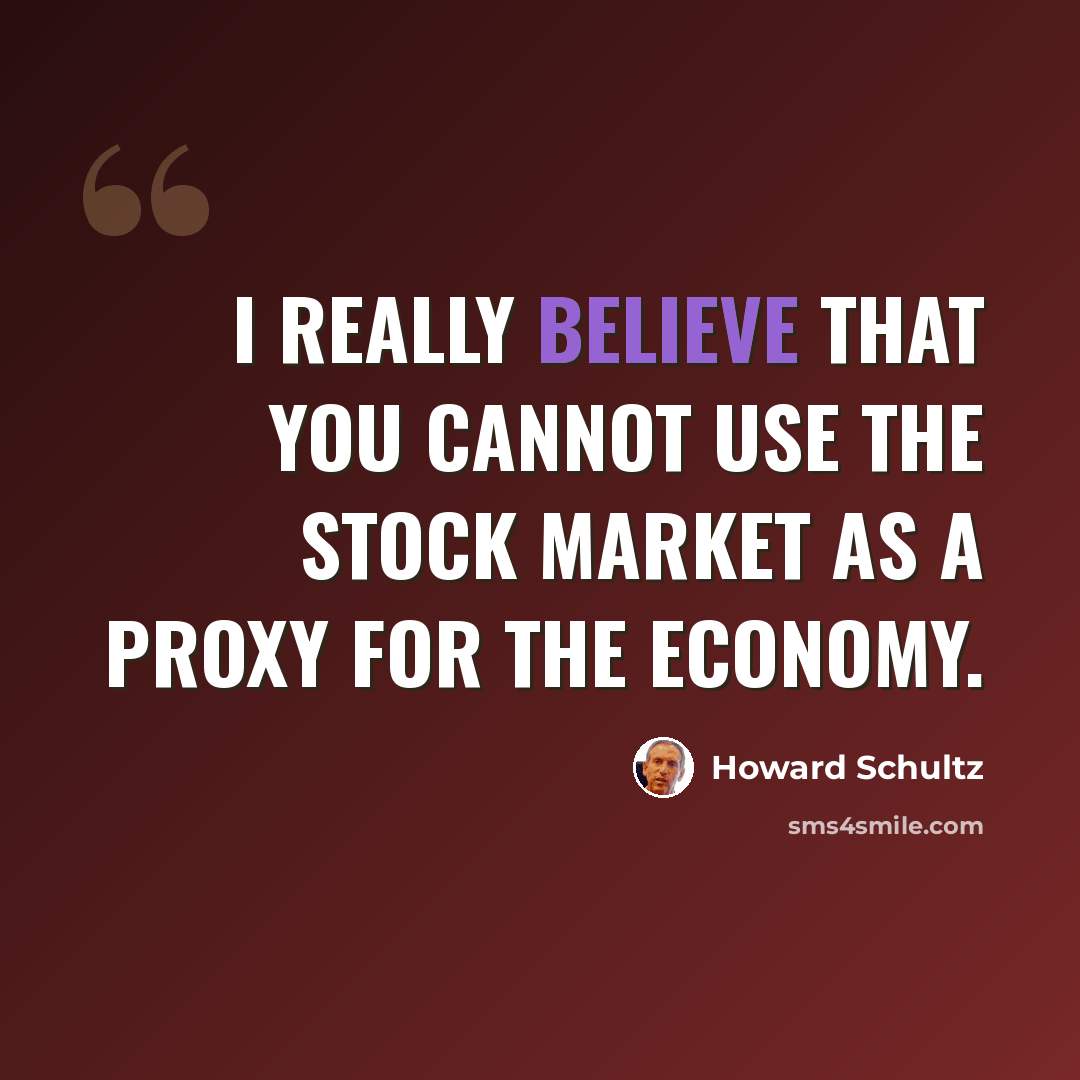“I really believe that you cannot use the stock market as a proxy for the economy.” quote by Howard Schultz