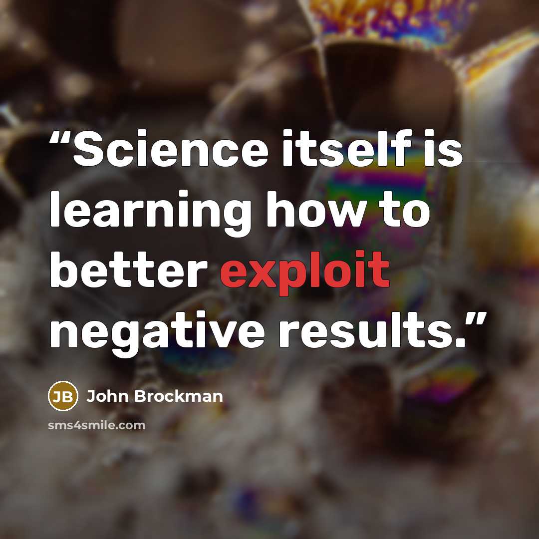“Science itself is learning how to better exploit negative results.” quote by John Brockman