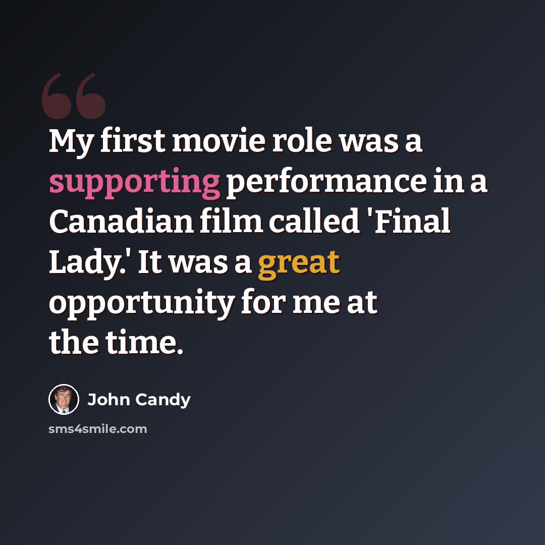 “My first movie role was a supporting performance in a Canadian film called 'Final Lady.' It was a great opportunity for me at the time.” quote by John Candy