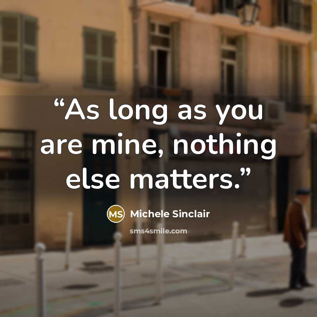 “As long as you are mine, nothing else matters.” quote by Michele Sinclair