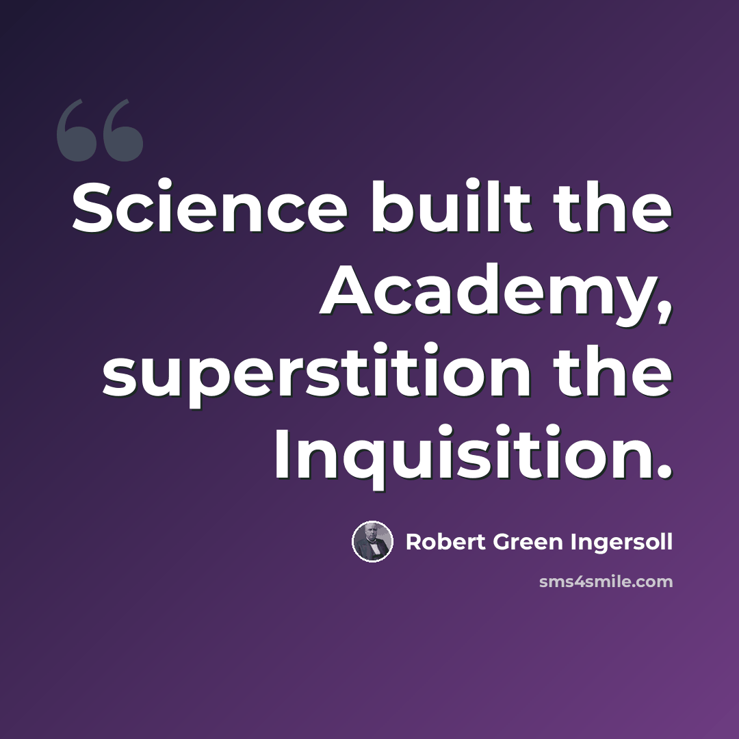 “Science built the Academy, superstition the Inquisition.” quote by Robert Green Ingersoll