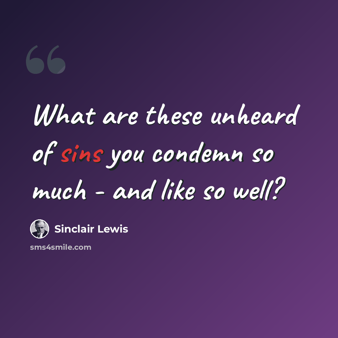 “What are these unheard of sins you condemn so much - and like so well?” quote by Sinclair Lewis