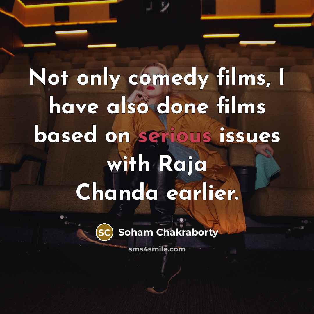 “Not only comedy films, I have also done films based on serious issues with Raja Chanda earlier.” quote by Soham Chakraborty