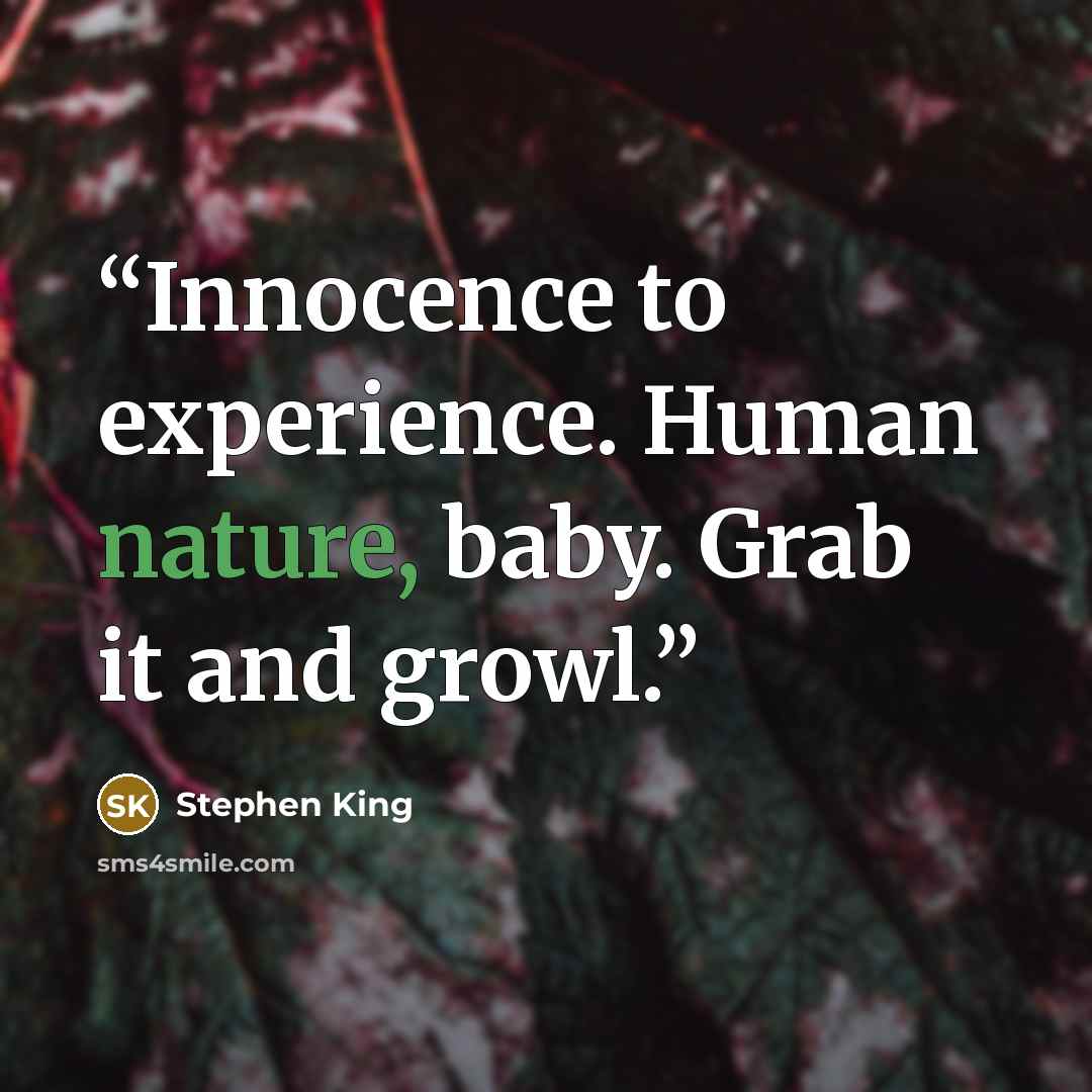 “Innocence to experience. Human nature, baby. Grab it and growl.” quote by Stephen King