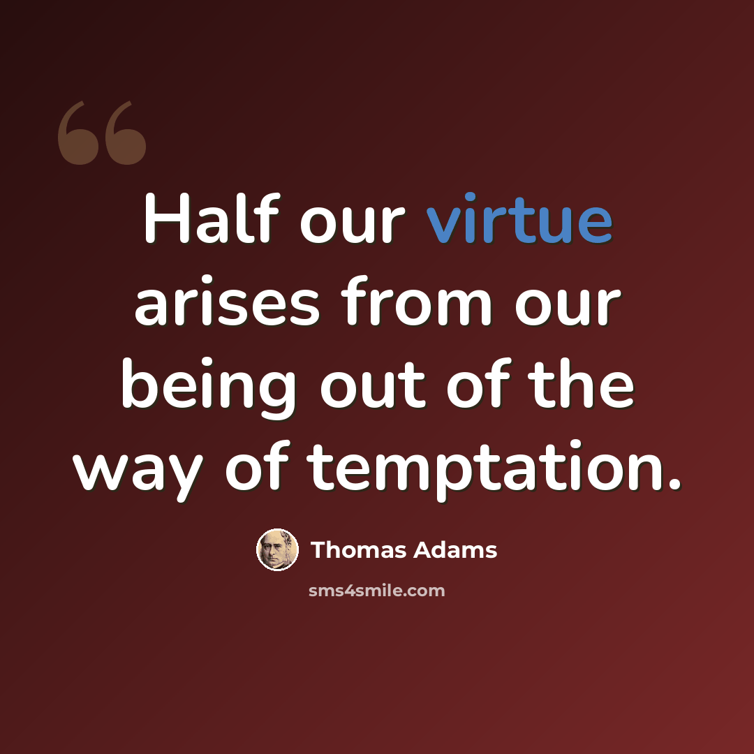 “Half our virtue arises from our being out of the way of temptation.” quote by Thomas Adams