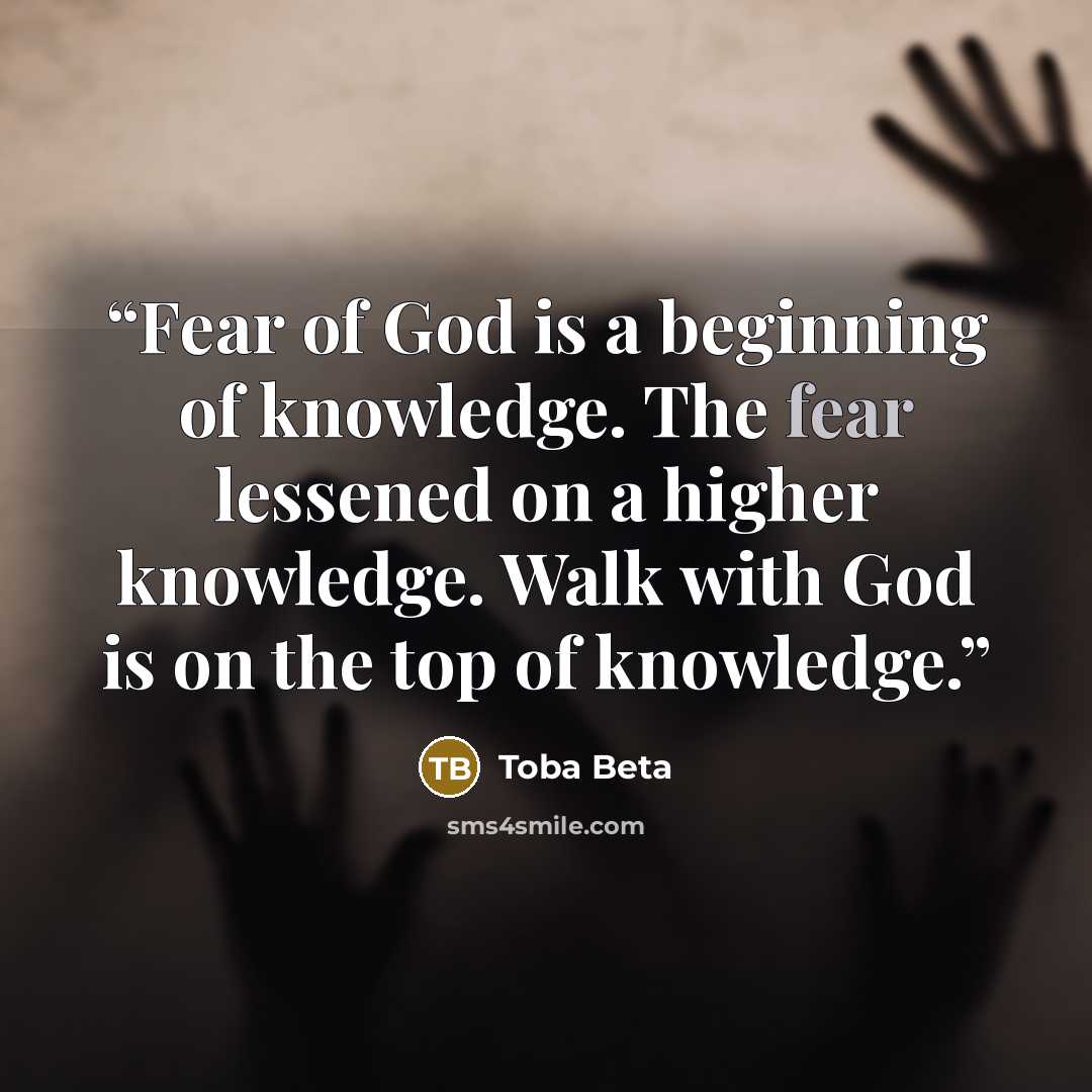 “Fear of God is a beginning of knowledge. The fear lessened on a higher knowledge. Walk with God is on the top of knowledge.” quote by Toba Beta