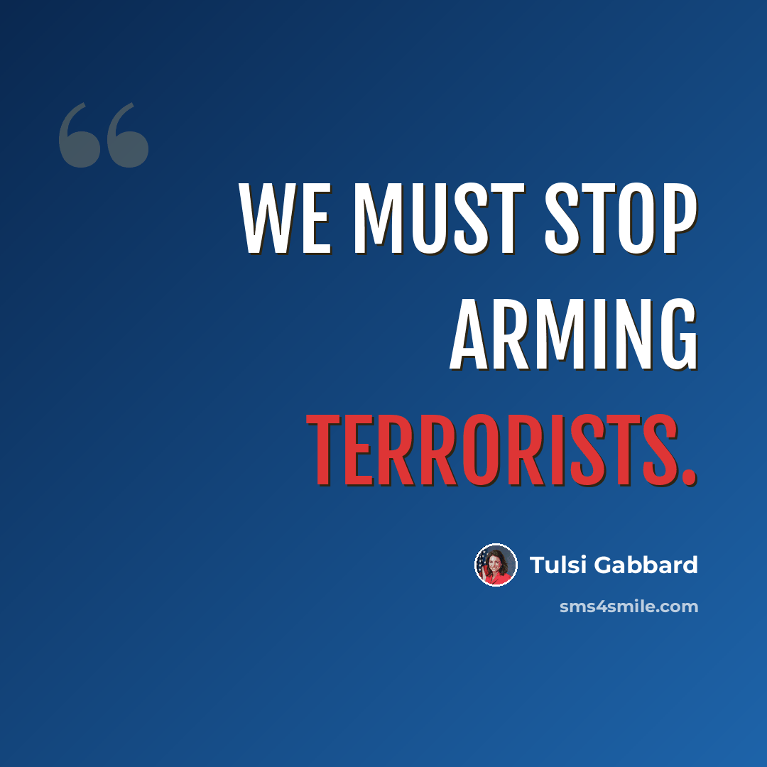 “We must stop arming terrorists.” quote by Tulsi Gabbard