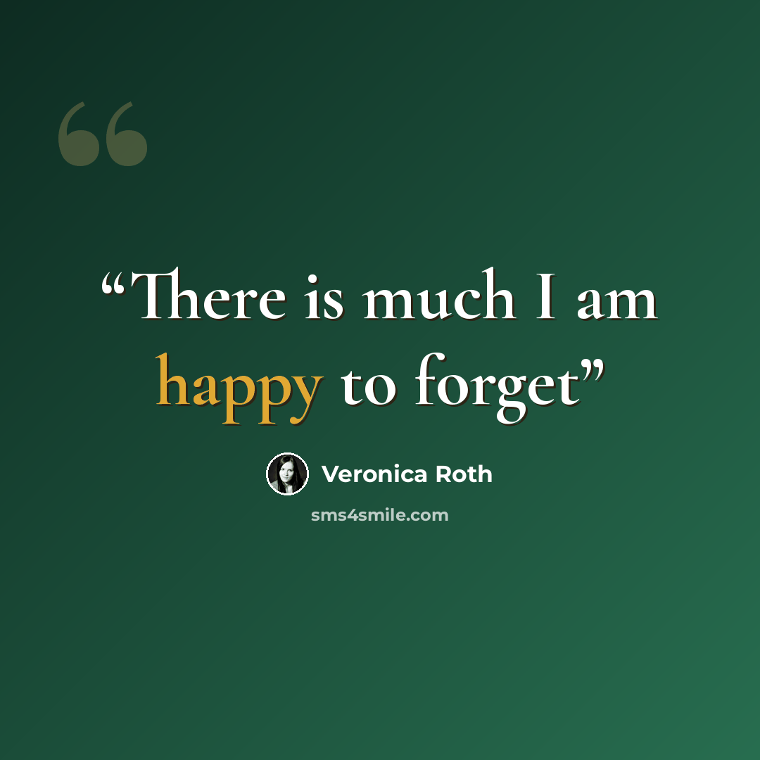 “There is much I am happy to forget” quote by Veronica Roth