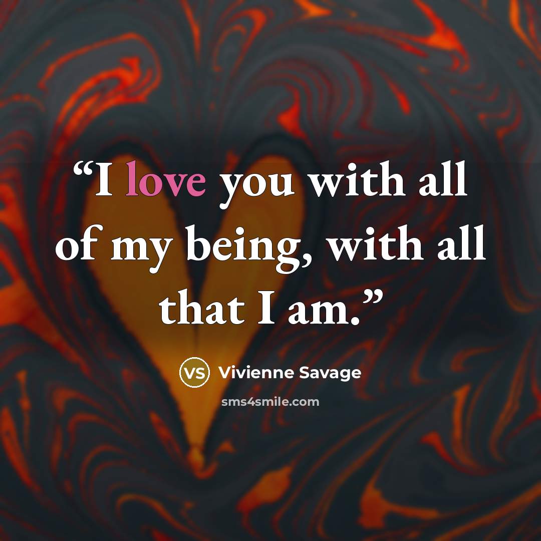 “I love you with all of my being, with all that I am.” quote by Vivienne Savage