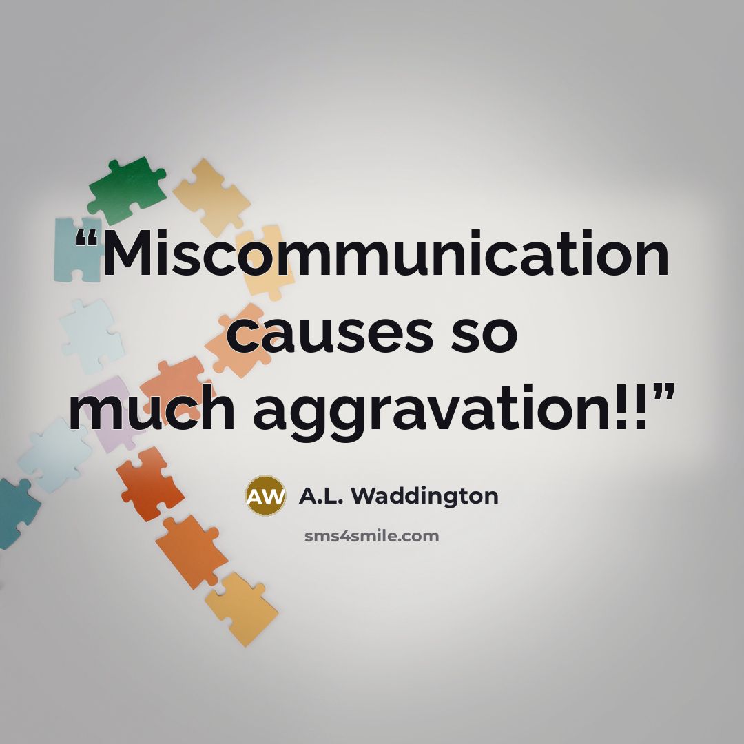 “Miscommunication causes so much aggravation!!” quote by A.L. Waddington