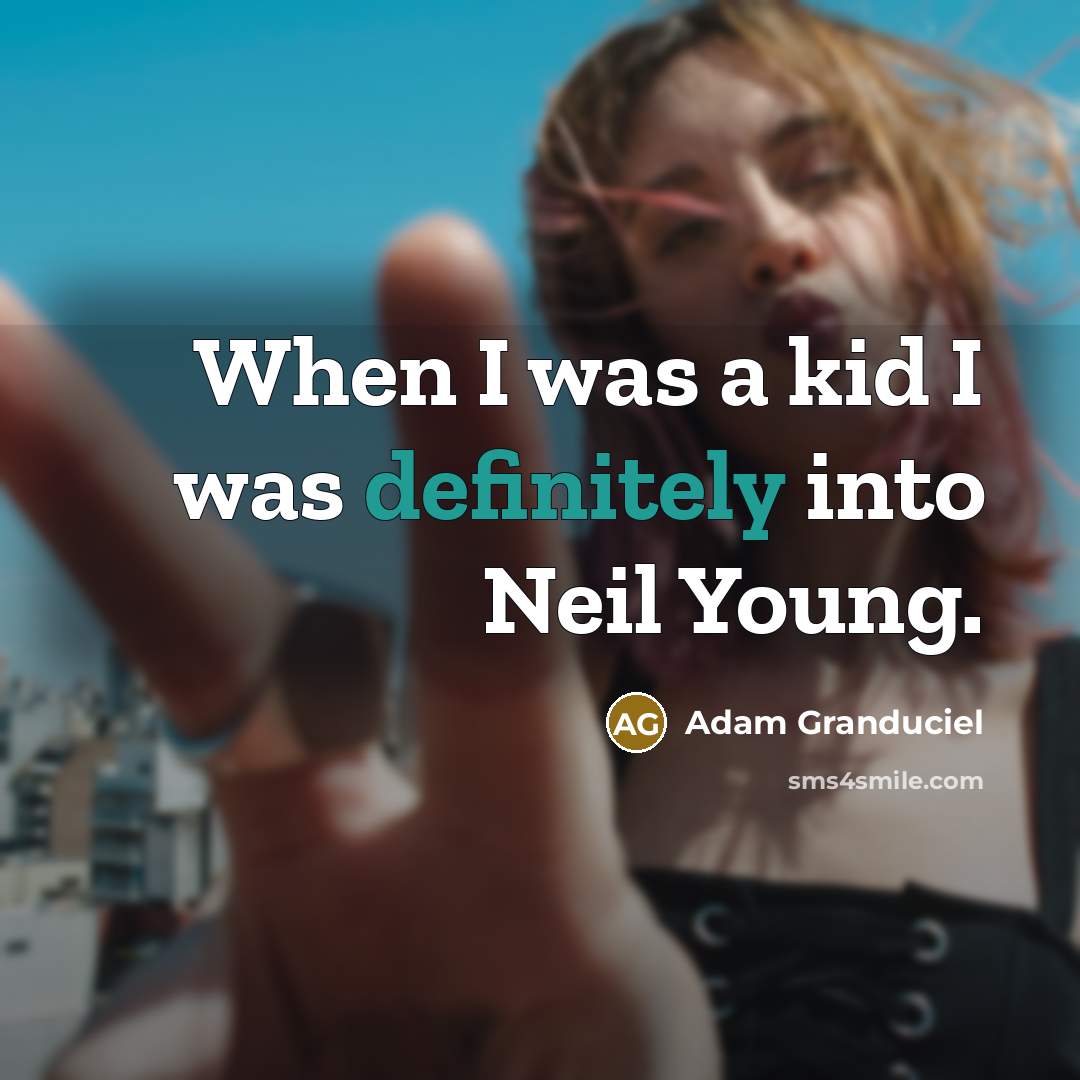 “When I was a kid I was definitely into Neil Young.” quote by Adam Granduciel