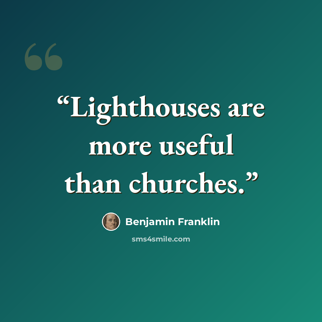 “Lighthouses are more useful than churches.” quote by Benjamin Franklin