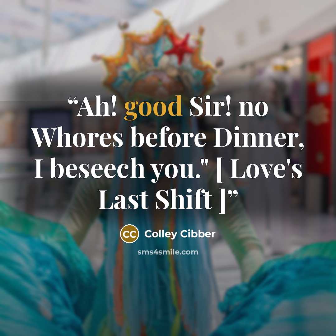 “Ah! good Sir! no Whores before Dinner, I beseech you." [ Love's Last Shift ]” quote by Colley Cibber