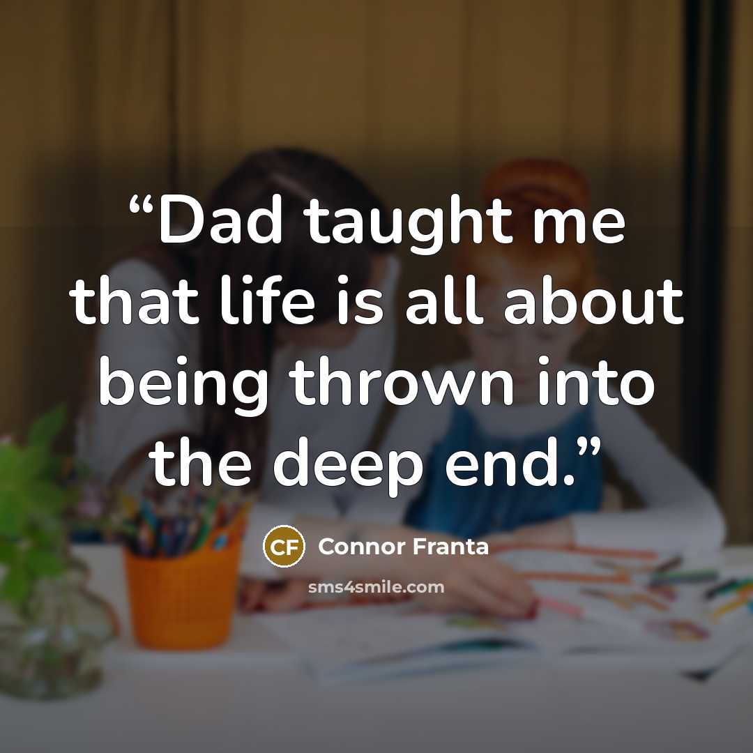 “Dad taught me that life is all about being thrown into the deep end.” quote by Connor Franta